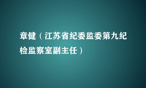 章健(江苏省纪委监委第九纪检监察室副主任)