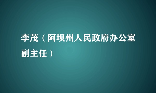 李茂（阿坝州人民政府办公室副主任）