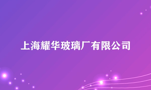 上海耀华玻璃厂有限公司