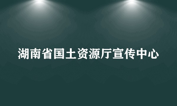 湖南省国土资源厅宣传中心