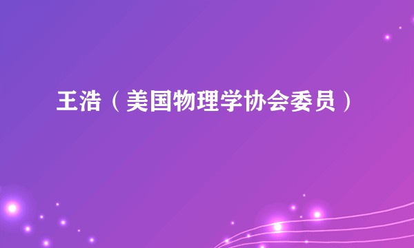 王浩（美国物理学协会委员）