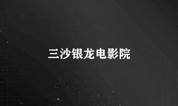 三沙银龙电影院