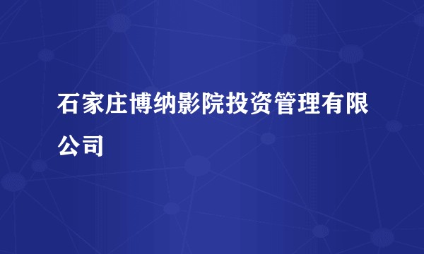 石家庄博纳影院投资管理有限公司