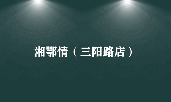 湘鄂情（三阳路店）
