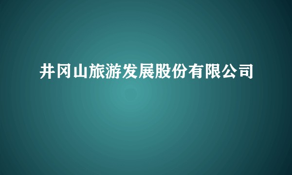 井冈山旅游发展股份有限公司