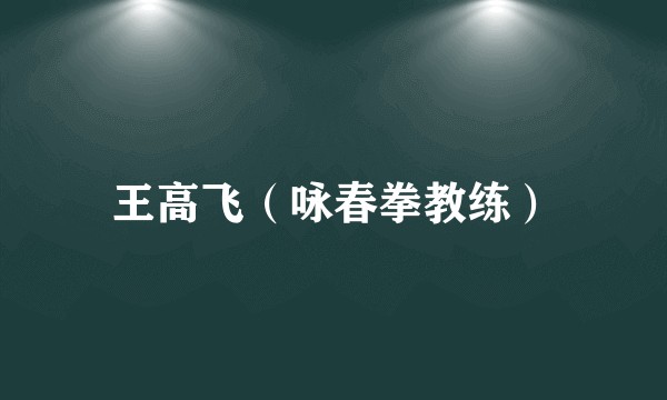 王高飞（咏春拳教练）