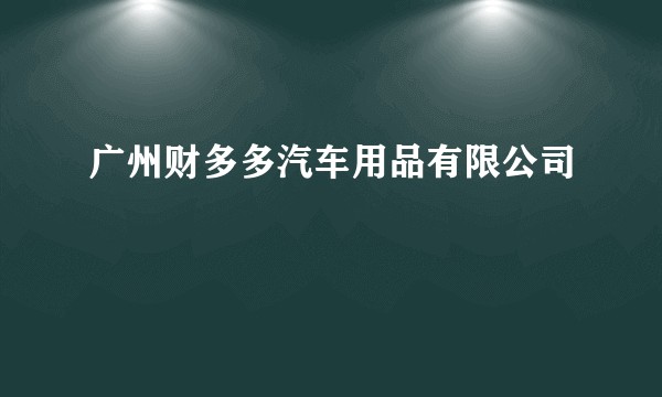 广州财多多汽车用品有限公司