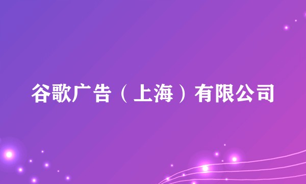 谷歌广告（上海）有限公司