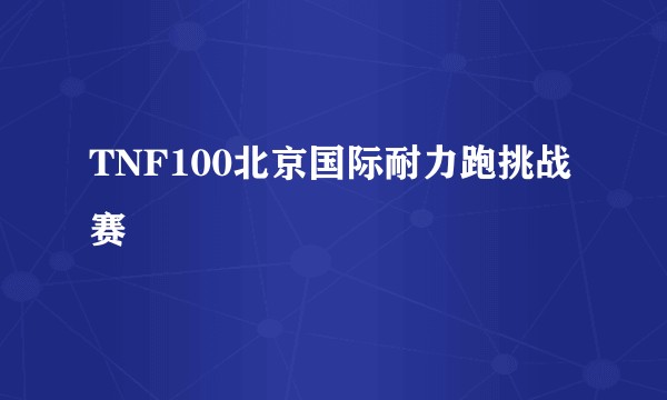 TNF100北京国际耐力跑挑战赛
