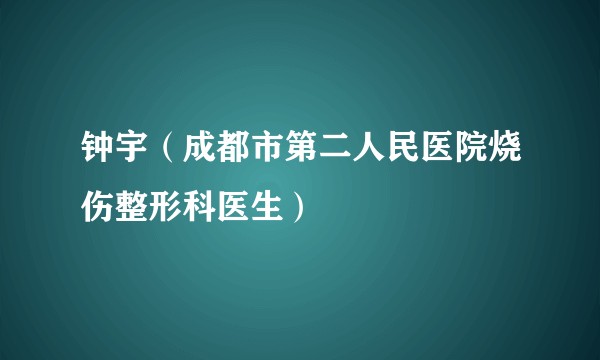钟宇（成都市第二人民医院烧伤整形科医生）
