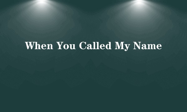 When You Called My Name