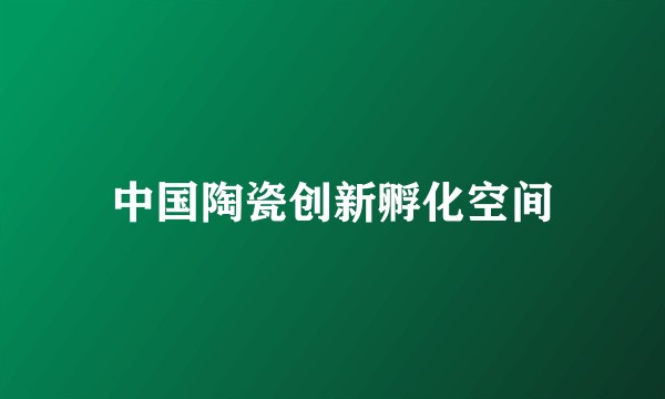 中国陶瓷创新孵化空间