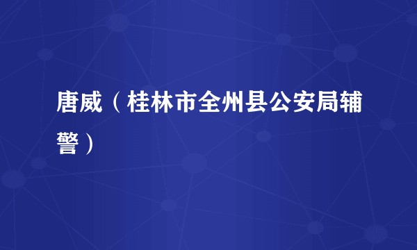 唐威（桂林市全州县公安局辅警）