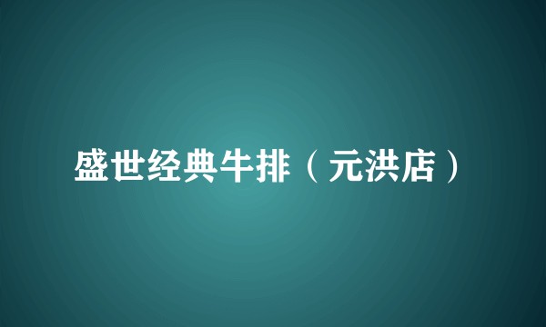 盛世经典牛排（元洪店）