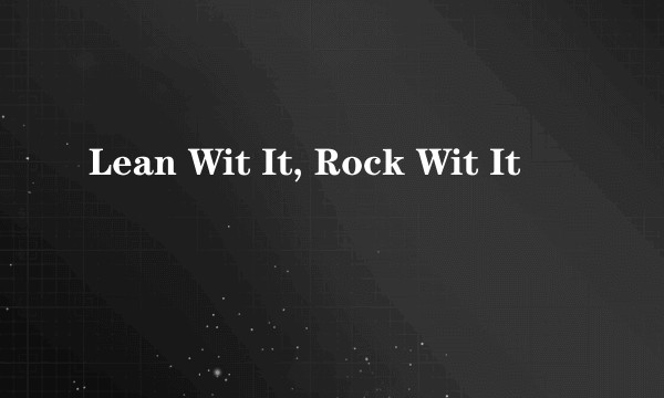 Lean Wit It, Rock Wit It