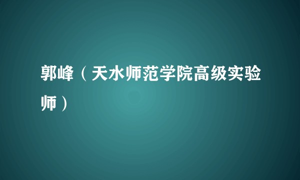 郭峰（天水师范学院高级实验师）