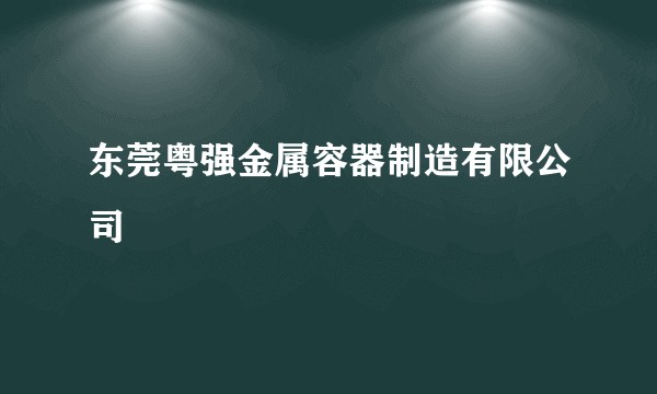 东莞粤强金属容器制造有限公司