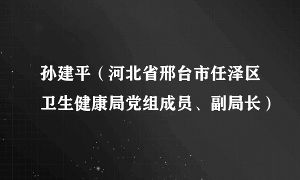 孙建平（河北省邢台市任泽区卫生健康局党组成员、副局长）
