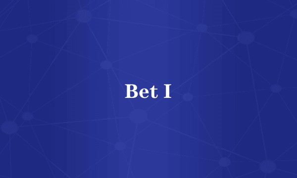 Bet I