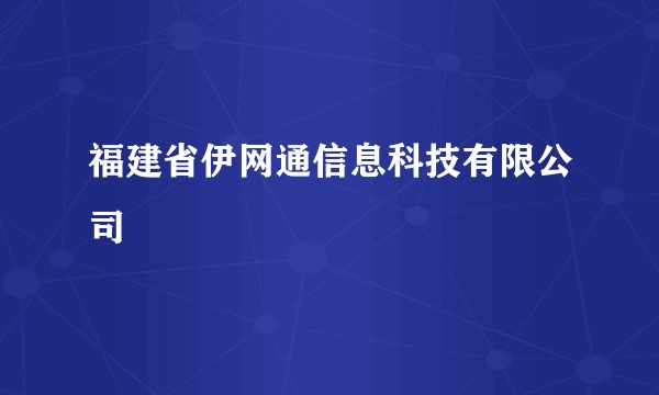 福建省伊网通信息科技有限公司
