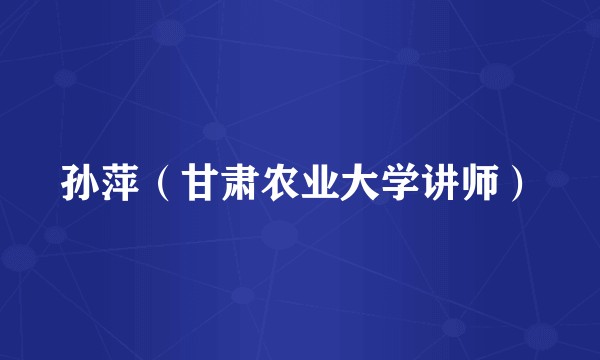 孙萍（甘肃农业大学讲师）