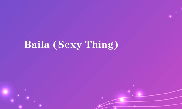 Baila (Sexy Thing)