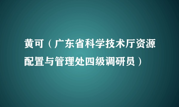 黄可（广东省科学技术厅资源配置与管理处四级调研员）