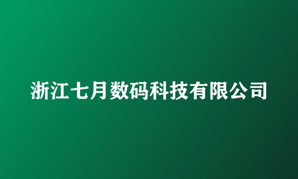 浙江七月数码科技有限公司