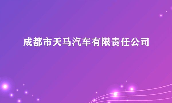 成都市天马汽车有限责任公司