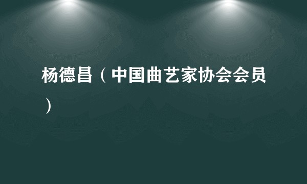 杨德昌（中国曲艺家协会会员）