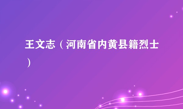 王文志（河南省内黄县籍烈士）