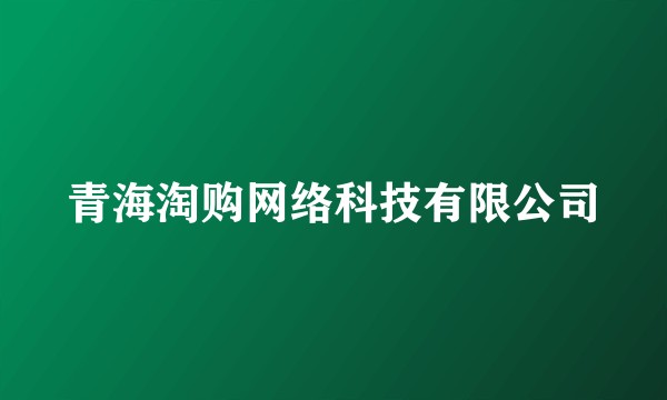 青海淘购网络科技有限公司