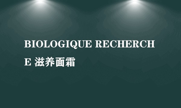 BIOLOGIQUE RECHERCHE 滋养面霜
