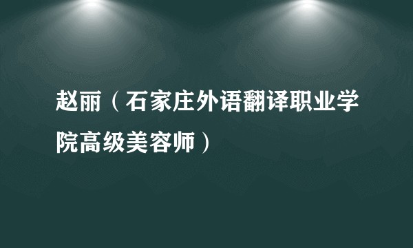 赵丽（石家庄外语翻译职业学院高级美容师）