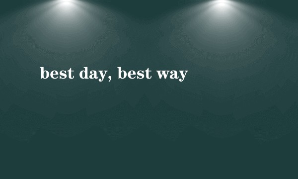 best day, best way