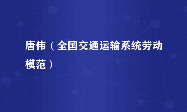 唐伟（全国交通运输系统劳动模范）