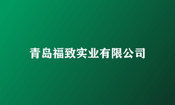 青岛福致实业有限公司