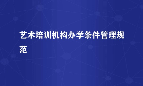 艺术培训机构办学条件管理规范