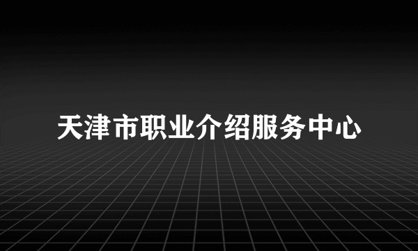 天津市职业介绍服务中心
