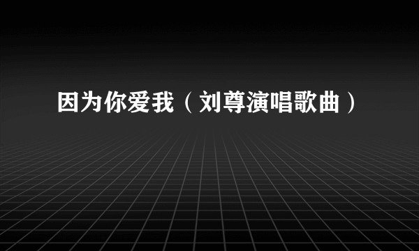 因为你爱我（刘尊演唱歌曲）