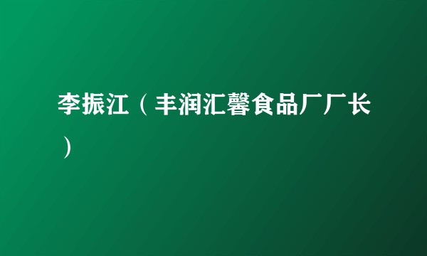 李振江(丰润汇馨食品厂厂长)