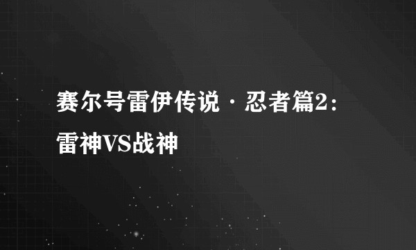赛尔号雷伊传说·忍者篇2：雷神VS战神