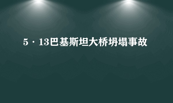 5·13巴基斯坦大桥坍塌事故