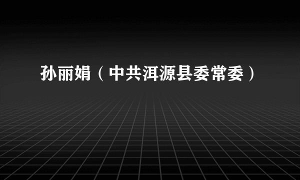 孙丽娟（中共洱源县委常委）