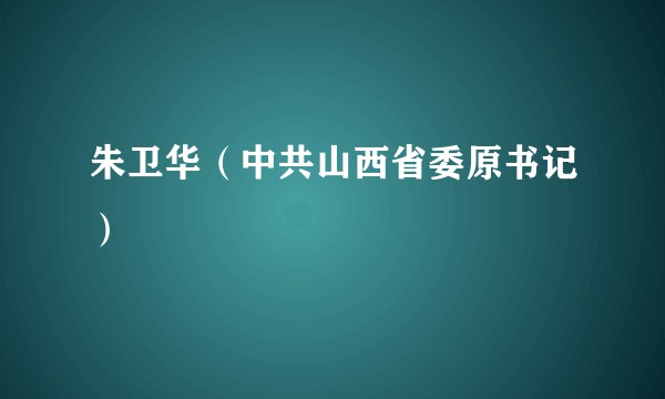 朱卫华（中共山西省委原书记）