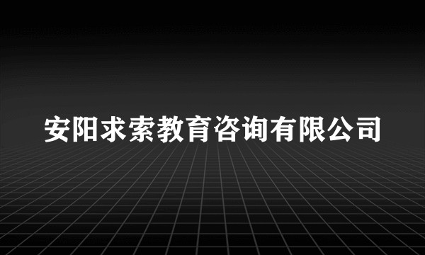 安阳求索教育咨询有限公司