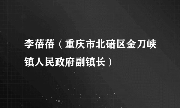 李蓓蓓（重庆市北碚区金刀峡镇人民政府副镇长）