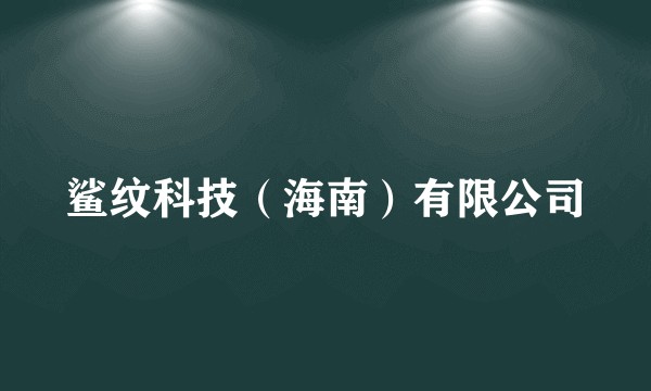 鲨纹科技（海南）有限公司