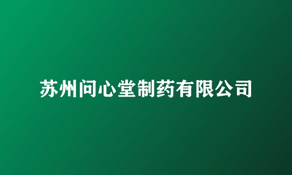 苏州问心堂制药有限公司