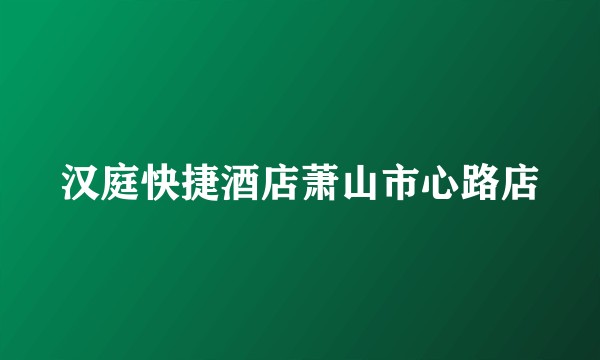 汉庭快捷酒店萧山市心路店